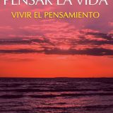 PENSAR LA VIDA, VIVIR EL PENSAMIENTO